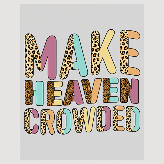 Make Heaven Crowded Christian DTF Transfer – Evangelical Inspired Message