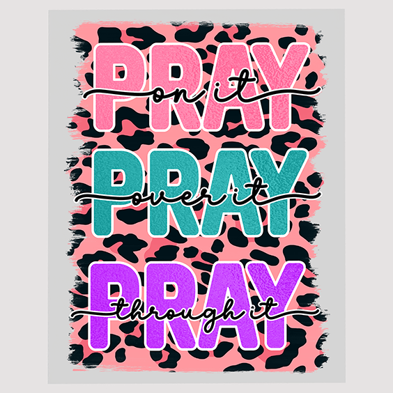 Pray On It, Pray Over It, Pray Through It" DTF Transfer