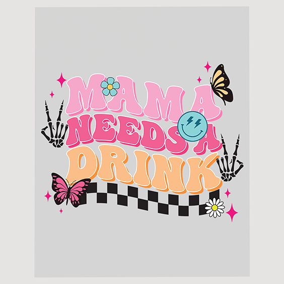 Mama Needs a Drink Humorous Ready To Press DTF Transfer