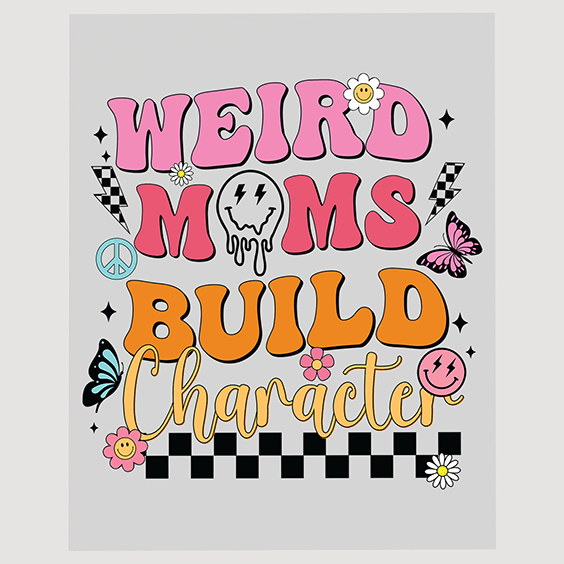 Weird Moms Build Character Ready to Press DTF Transfer