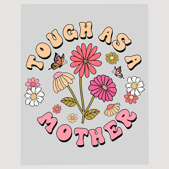 Tough as a Mother Flower Ready To Press DTF Transfer