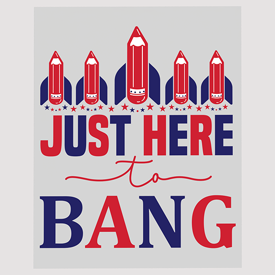 Just Here to Bang Fireworks July Fourth DTF Transfer